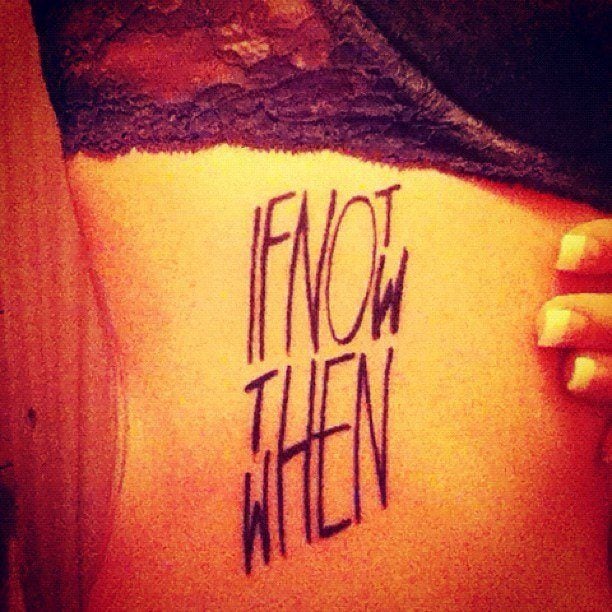 if not now then when tattoo design clever use of text words font body art inspirational quote motivation