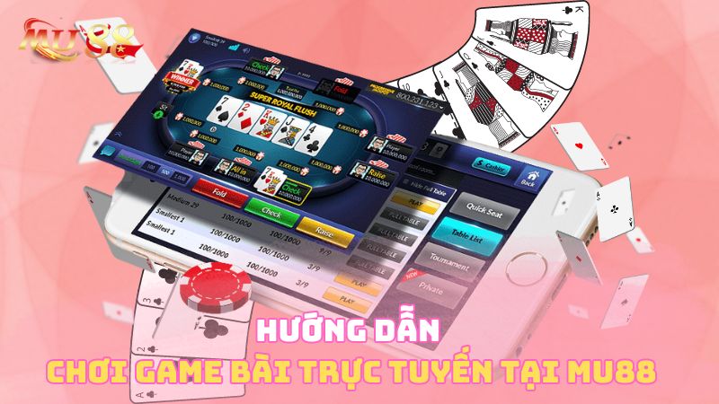 Hướng dẫn chơi game bài trực tuyến